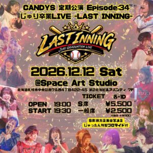 12/12(sat) CANDYS定期公演Episode:34 じゅり卒業ライブ-LAST INNING-